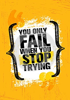 You Only Fail When You Stop Trying. Inspiring Creative Motivation Quote Poster Template. Vector Typography