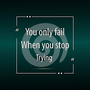You only fail when you stop trying,Motivational sayings and a quote for work, vector file