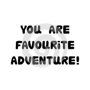 You are favourite adventure. Handwritten roundish lettering isolated on white background