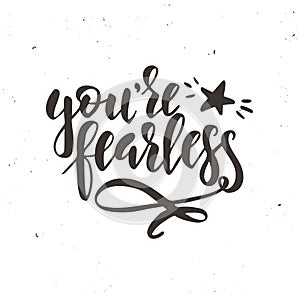 You are fearless. Inspirational vector Hand drawn typography poster. T shirt calligraphic design.