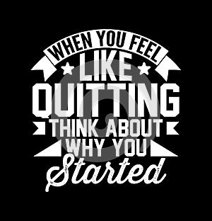 when you feel like quitting think about why you started typography t shirt apparel