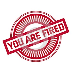 YOU ARE FIRED stamp on white background