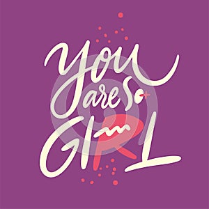 You Are So Girl phrase. Hand drawn vector lettering quote. Cartoon style. Isolated on violet background.