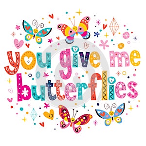 You give me butterflies