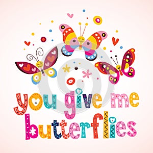 You give me butterflies