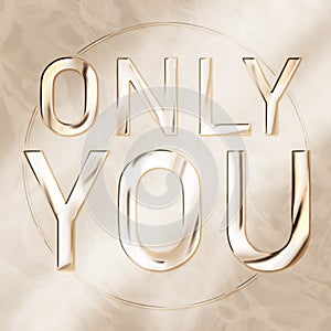 ONLY YOU - GOLD love, friendship, family. Valentine`s Day