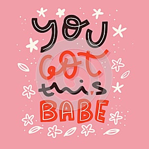 You got this babe printable art, poster design, modern vector, success banner, cute slogan with flowers