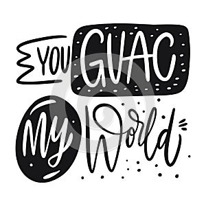 You Guac My World phrase. Hand drawn vector lettering. Scandinavian typography.