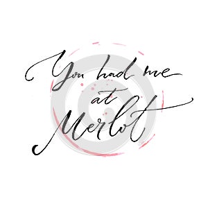 You had me at Merlot. Funny quote about wine. Modern calligraphy on wine glass trace.