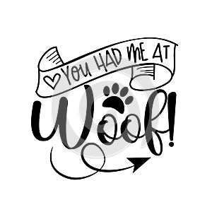 You Had Me At Woof! - funny hand drawn vector saying with paw print