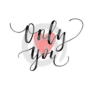 Only you - handwritten lettering, calligraphic phrase on white background with heart.