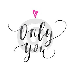 Only you - handwritten lettering, calligraphic phrase on white background with heart.