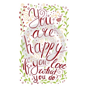 You are happy if you love what you do. Inspirational phrase.