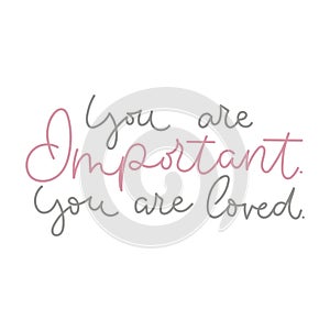 `You are important. You are loved ` inspirational lettering poster.