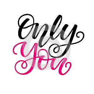 Only you. Inspirational romantic lettering isolated on white background. Positive quote. illustration for Valentines day