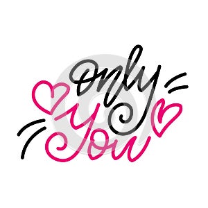 Only you. Inspirational romantic lettering isolated on white background. Positive quote. Vector illustration for