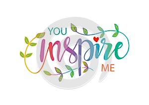 You inspire me. Motivational quote.