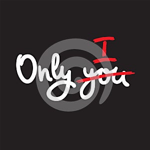 Only you - inspire motivational quote. Hand drawn beautiful lettering. Print