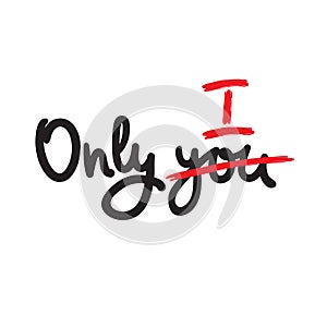 Only you - inspire motivational quote. Hand drawn beautiful lettering. Print