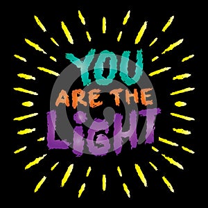 You are the light. Inspirational quote.