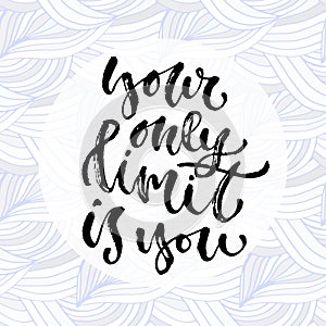 You only limit is you. Vector hand drawn calligraphy. Inspirational phrase. Modern print design.