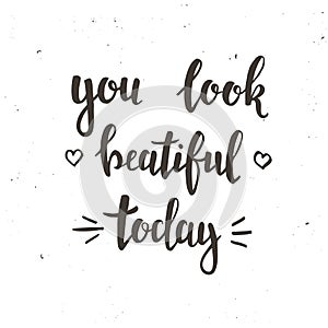 You look Beautiful Today. Hand drawn typography poster.