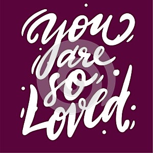 You are so Loved. Hand drawn vector lettering romantic quote