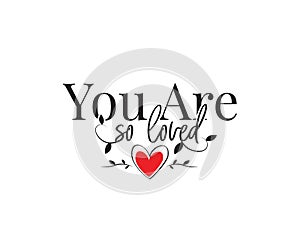 You are so loved, vector. Wording design, lettering. Beautiful romantic love quotes. Greeting card design. Artwork design