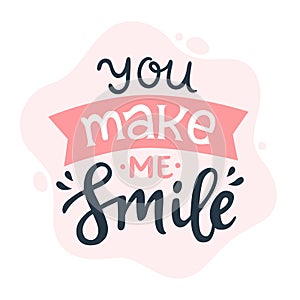 You make me smile. Romantic calligraphy quote. Lettering typography phrase. Hand written vector illustration for