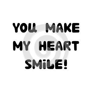 You make my heart smile. Handwritten roundish lettering isolated on white background