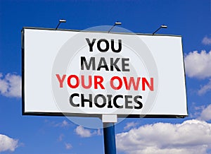 You make your own choice symbol. Concept words You make your own choice on beautiful billboard. Beautiful blue sky clouds