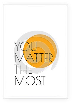 You matter the most, vector. Minimalist art design. Wording design, lettering isolated on white background.