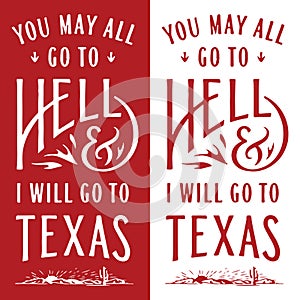 You may all go to hell and I will go to Texas