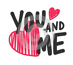 You and Me Hand Drawn Lettering for Happy Valentines Day or Wedding Greeting Card. Romantic Quote with Black Letters