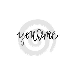 You and me lettering vector quote. Romantic calligraphy phrase for Valentines day cards, family poster, wedding