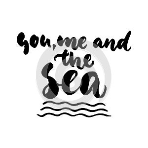 You, me and the sea - hand drawn lettering quote isolated on the white background. Fun brush ink inscription for photo