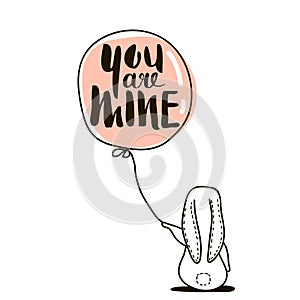 You are Mine - romantic quote. Cute hand drawn Rabbit keeps balloon.