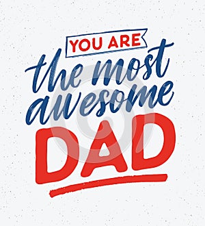 You Are The Most Awesome Dad phrase handwritten with elegant cursive calligraphic font on white background. Gorgeous