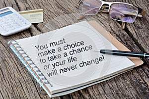 You must make a choice to take a chance or your life will never change