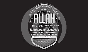 You must not include those who ascribe Allah