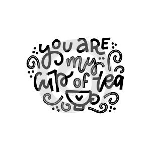 You are my cup of tea. Hand drawn valentines day linear calligraphy lettering vector quote