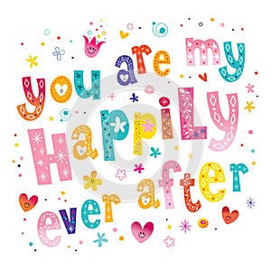 You are my happily ever after Valentine typography