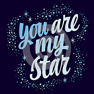 You are my star, cute hand drawn script lettering quote. Love and support inspiration text for any purposes. Vector galaxy