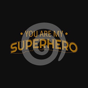 You are my Superhero. Inspirational and motivational quote