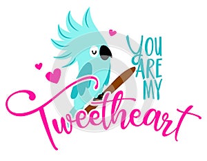 You are my Tweetheart You are my Sweetheart - Cute blue parrot bird