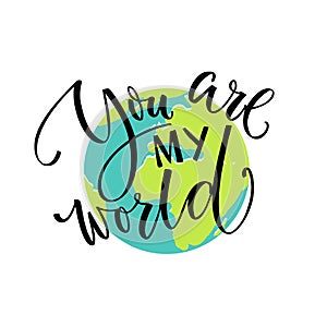 You are my world. Love quote, modern calligraphy card. Typography on the earth