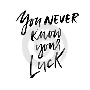 You never know your luck. Dry brush calligraphy phrase. Lettering in boho style for print and posters. Typography poster