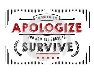 You never need to apologize for how you chose to survive