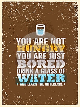 You Are Not Hungry, Just Bored. Drink a Glass Of Water and Feel the Difference. Creative Vector Motivation Quote