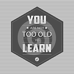 You are not too old to learn
